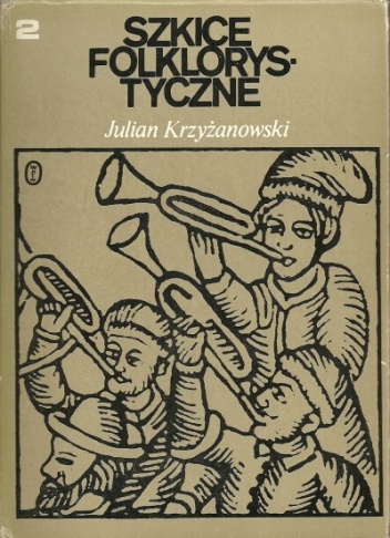 Okładka: Julian Krzyżanowski - Szkice folklorystyczne, t. II. W kręgu pieśni, w krainie bajki