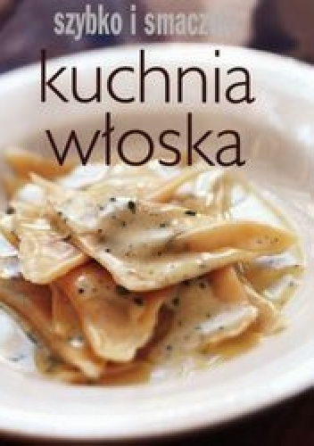 Okładka:  praca zbiorowa - Kuchnia włoska Szybko i smacznie