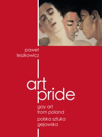 Paweł Leszkowicz - Art pride. Gay Art From Poland. Polska sztuka gejowska
