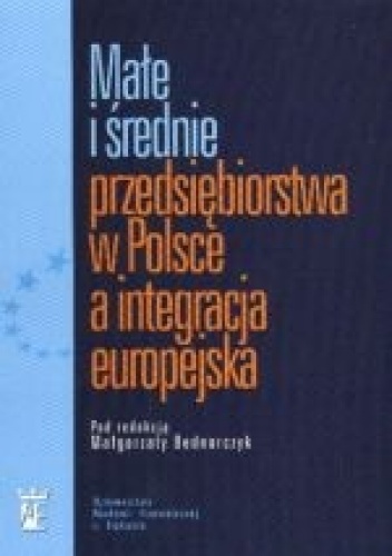 Okładka: Małgorzata Bednarczyk - Małe i średnie przedsiębiorstwa w Polsce a integracja europejska