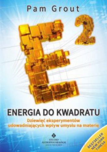 Okładka: Pam Grout - Energia do kwadratu Dziewięć eksperymentów udowadniających wpływ umysłu na materię