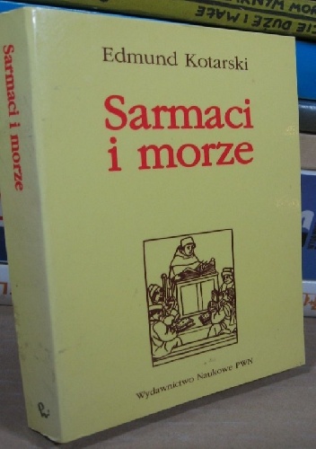 Okładka: Edmund Kotarski - Sarmaci i morze. Marynistyczne początki w literaturze polskiej XVI-XVII wieku