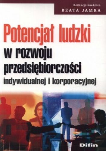 Okładka: Beata Jamka - Potencjał ludzki w rozwoju przedsiębiorczości indywidualnej i korporacyjnej