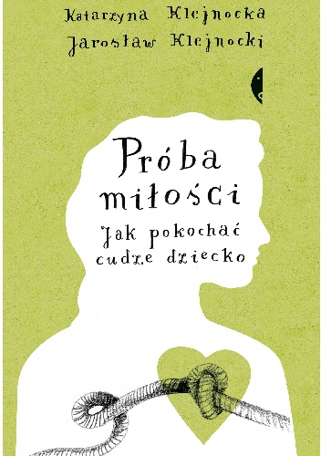 Okładka: Jarosław Klejnocki - Próba miłości. Jak pokochać cudze dziecko