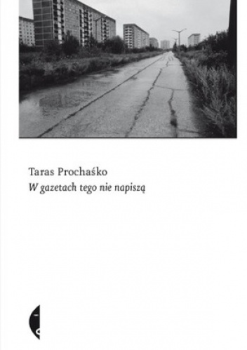 Okładka: Taras Prochaśko - W gazetach tego nie napiszą