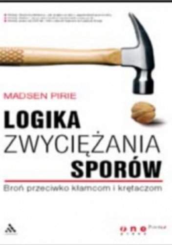 Okładka: Madsen Pirie - Logika zwyciężania sporów. Broń przeciwko kłamcom i krętaczom