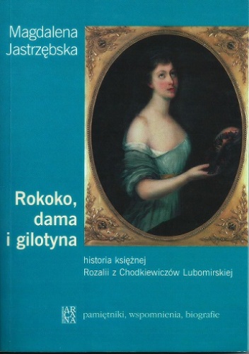Okładka: Magdalena Jastrzębska - Rokoko, dama i gilotyna. Historia księżnej Rozalii z Chodkiewiczów Lubomirskiej