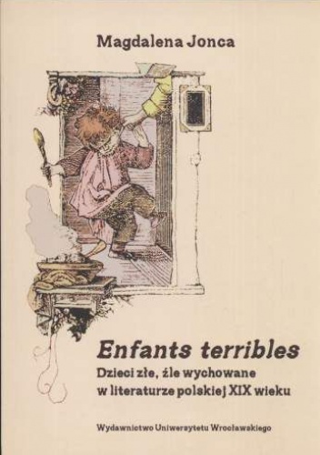 Okładka: Magdalena Jonca - Enfants terribles. Dzieci złe, źle wychowane w literaturze polskiej XIX wieku
