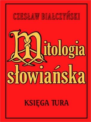 Okładka: Czesław Białczyński - Mitologia Słowiańska/Księga Tura.Tom I