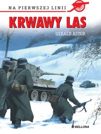 Okładka: Gerald Astor - Krwawy las. Bitwa o Huertgen: wrzesień 1944 - styczeń 1945