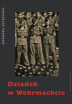 Okładka: Barbara Szczepuła-Ponikowska - Dziadek w Wehrmachcie