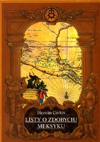 Okładka: Hernán Cortés - Listy o zdobyciu Meksyku