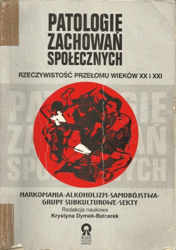Okładka: Krystyna Dymek - Balcerek - Patologie zachowań społecznych, rzeczywistość przełomu wieków XX i XXI