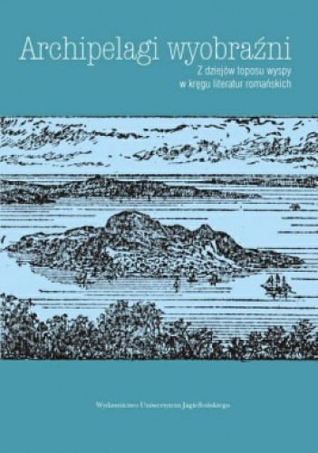 Okładka: Ewa Łukaszyk - Archipelagi wyobraźni. Z dziejów toposu wyspy w kręgu literatur romańskich