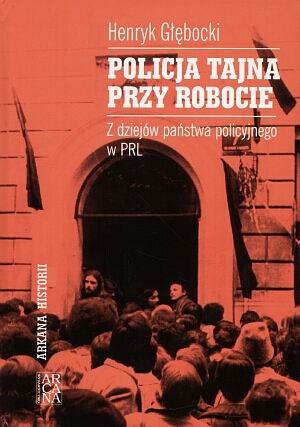 Okładka: Henryk Głębocki - Policja tajna przy robocie : z dziejów państwa policyjnego w PRL