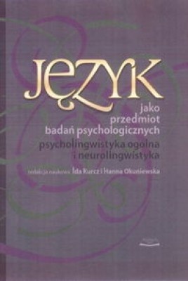 Okładka: Ida Kurcz - Język jako przedmiot badań psychologicznych. Psycholingwistyka ogólna i neurolingwistyka.