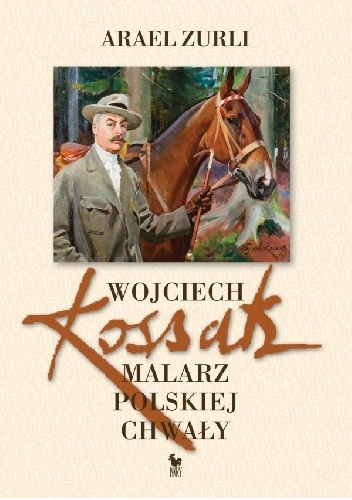 Okładka: Arael Zurli - Wojciech Kossak. Malarz polskiej chwały