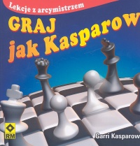 Okładka: Garri Kasparow - Graj jak Kasparow. Lekcje z arcymistrzem