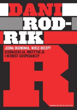 Okładka: Dani Rodrik - Jedna ekonomia, wiele recept. Globalizacja, instytucje i wzrost gospodarczy