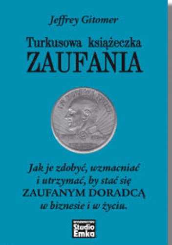 Okładka: Jeffrey Gitomer - Turkusowa książeczka ZAUFANIA Jak je zdobyć,wzmacniać i utrzymać,by stać się ZAUFANYM DORADCĄ w biznesie i w życiu.