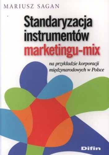 Okładka: Mariusz Sagan - Standaryzacja instrumentów marketingu-mix na przykładzie korporacji międzynarodowych w Polsce