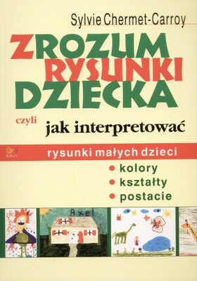 Okładka:  Chermet-Carroy Sylvie - Zrozum rysunki dziecka czyli jak interpretować rysunki małych dzieci