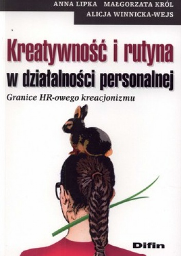 Okładka: Anna Lipka - Kreatywność i rutyna w działalności personalnej. Granice HR-owego kreacjonizmu