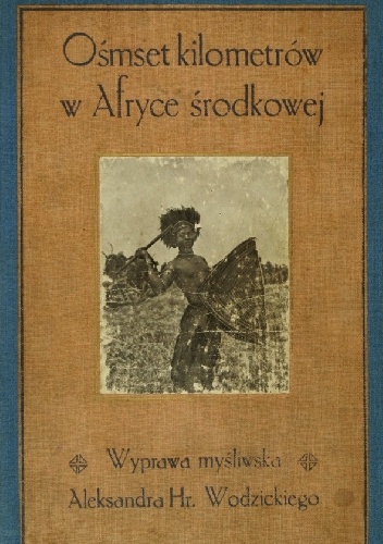 Okładka: Aleksander Wodzicki - Ośmset kilometrów w Afryce Środkowej