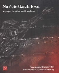 Okładka: K. Jurgielewicz-Bielczykowa - Na ścieżkach losu Perpignan Romainville Ravensbruck.