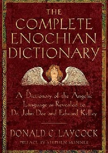 Okładka: Donald Laycock - The complete enochian dictionary.  A Dictionary of the Angelic Language As Revealed to Dr. John Dee and Edward Kelley