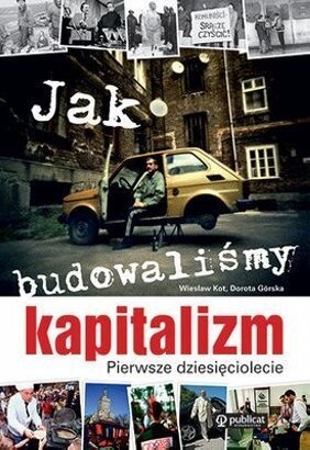 Okładka: Wiesław Kot - Jak budowaliśmy kapitalizm. Pierwsze dziesięciolecie