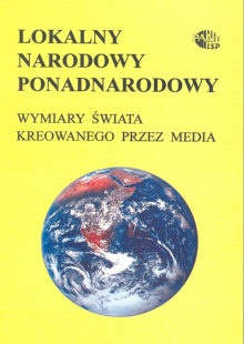 Okładka: Andrzej Szpociński - Lokalny, narodowy, ponadnarodowy. Wymiary świata kreowanego przez media
