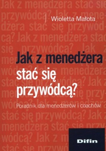 Okładka: Wioletta Małota - Jak z menedżera stać się przywódcą? Poradnik dla menedżerów i coachów