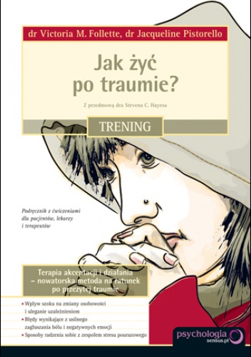 Okładka: Victoria M. Follette - Jak żyć po traumie? Trening