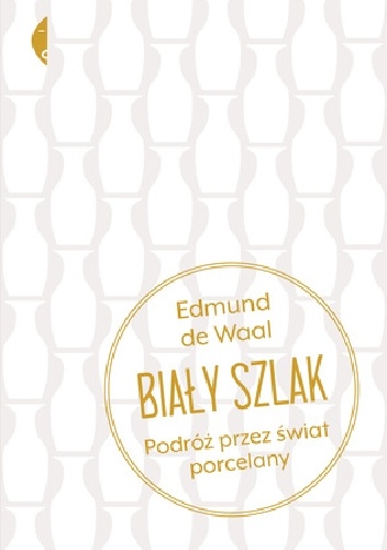 Okładka: Edmund de Waal - Biały szlak. Podróż przez świat porcelany