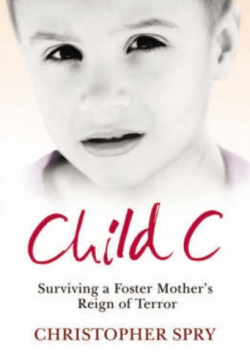 Okładka: Christopher Spry - Child C: Surviving a Foster Mother's Reign of Terror