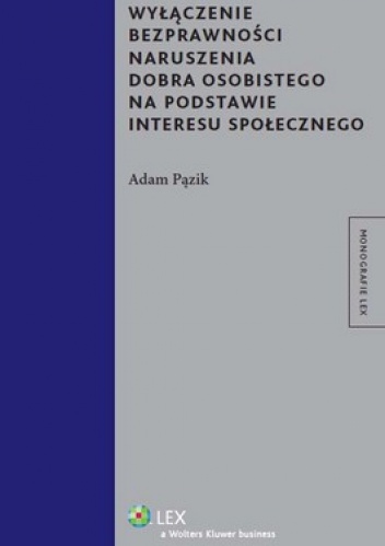 Okładka: Adam Pązik - Wyłączenie bezprawności naruszenia dobra osobistego na podstawie interesu społecznego