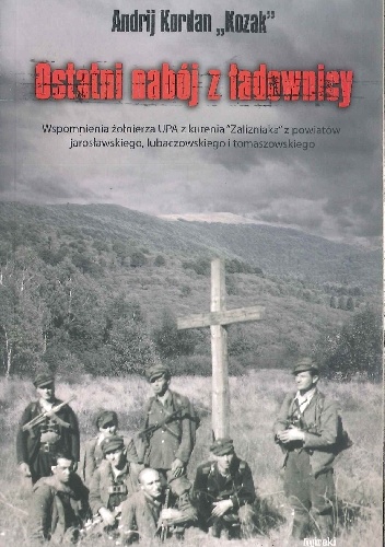 Okładka: Kordan Andrij - Ostatni nabój z ładownicy. Wspomnienia żołnierza UPA z kurenia "Zalizniaka" z powiatów jarosławskiego, lubaczowskiego i tomaszowskiego.