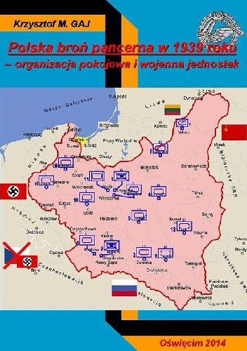Okładka: Krzysztof M. Gaj - Polska broń pancerna w 1939 roku. Organizacja pokojowa i wojenna jednostek.
