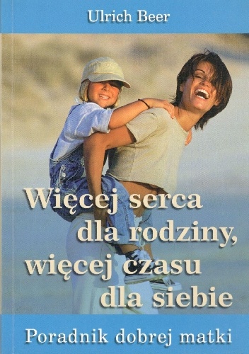 Okładka: Ulrich Beer - Więcej serca dla rodziny,więcej czasu dla siebie