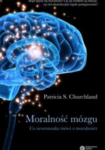 Okładka: Patricia S. Churchland - Moralność mózgu. Co neuronauka mówi o moralności