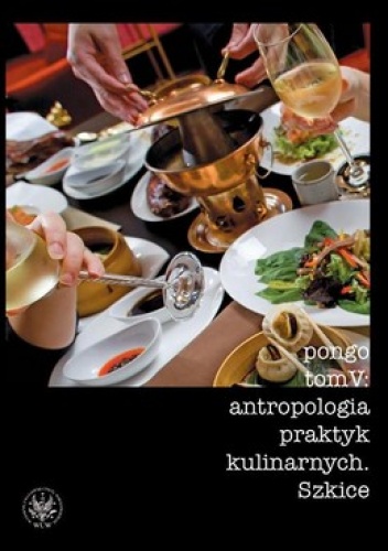 Okładka: Roman Chymkowski - Antropologia praktyk kulinarnych. Szkice. Pongo. Tom 5