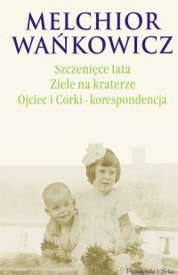 Okładka: Melchior Wańkowicz - Szczenięce lata. Ziele na kraterze. Ojciec i Córki - korespondencja