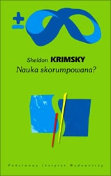 Okładka: Sheldon Krimsky - Nauka skorumpowana. O nieczystych związkach nauki i biznesu.