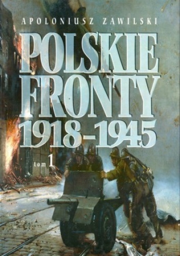 Okładka: Apoloniusz Zawilski - Polskie Fronty 1918-1945, tom 1