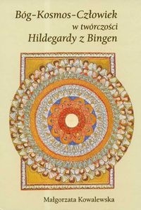 Okładka: Małgorzata Kowalewska - Bóg Kosmos Człowiek w twórczości Hildegardy z Bingen