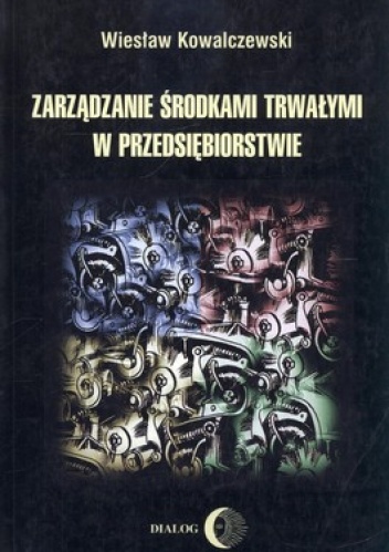 Okładka: Wiesław Kowalczewski - Zarządzanie środkami trwałymi w przedsiębiorstwie