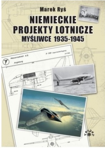 Okładka: Marek Ryś - Niemieckie projekty lotnicze. Myśliwce 1935-1945.