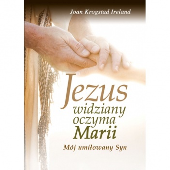 Okładka: Joan Krogstad Ireland - Jezus widziany oczyma Marii. Mój umiłowany Syn