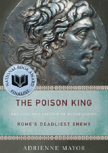Okładka: Adrienne Mayor - The Poison King: The Life and Legend of Mithradates, Rome's Deadliest Enemy